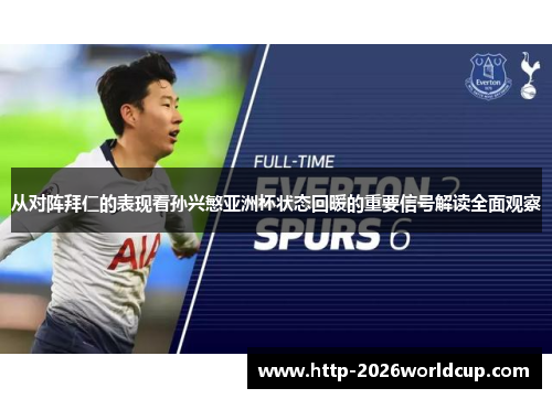 从对阵拜仁的表现看孙兴慜亚洲杯状态回暖的重要信号解读全面观察 从对阵拜仁的表现看孙兴慜亚洲杯状态回暖的重要信号解读全面观察