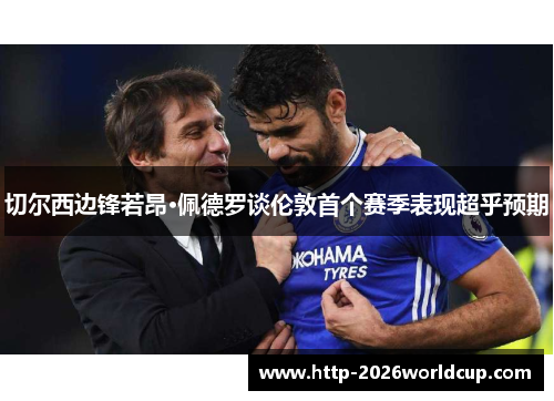 切尔西边锋若昂·佩德罗谈伦敦首个赛季表现超乎预期