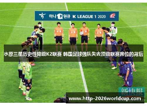 水原三星历史性降级K2联赛 韩国足球强队失去顶级联赛席位的背后 水原三星历史性降级K2联赛 韩国足球强队失去顶级联赛席位的背后