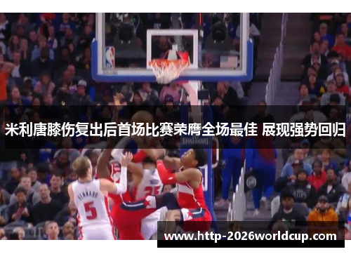 米利唐膝伤复出后首场比赛荣膺全场最佳 展现强势回归