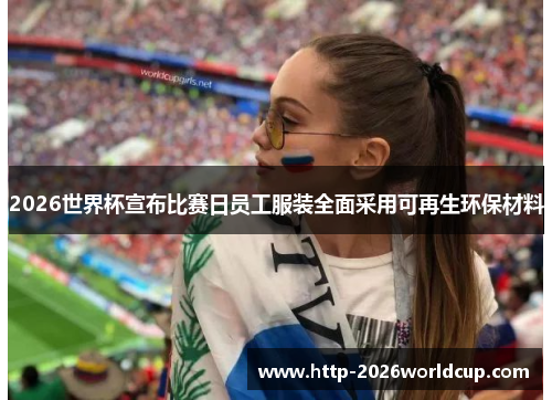 2026世界杯宣布比赛日员工服装全面采用可再生环保材料